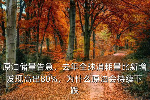 原油儲(chǔ)量告急，去年全球消耗量比新增發(fā)現(xiàn)高出80%，為什么原油會(huì)持續(xù)下跌