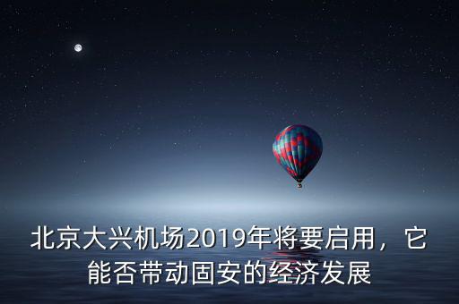 北京大興機(jī)場2019年將要啟用，它能否帶動固安的經(jīng)濟(jì)發(fā)展