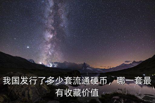 我國發行了多少套流通硬幣，哪一套最有收藏價值