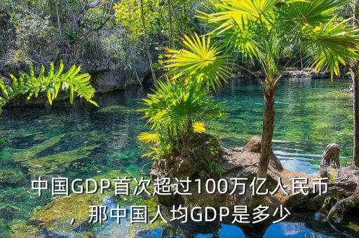 中國GDP首次超過100萬億人民幣，那中國人均GDP是多少