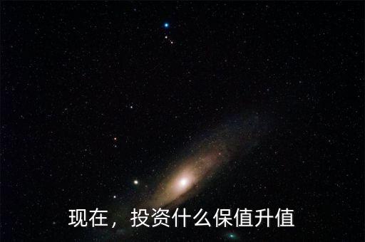 現在，投資什么保值升值