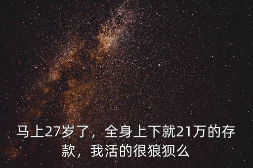 馬上27歲了，全身上下就21萬(wàn)的存款，我活的很狼狽么