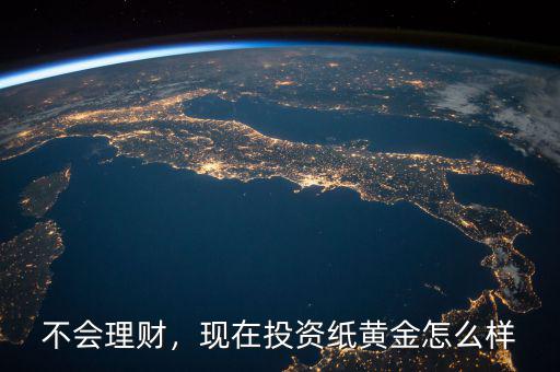 不會理財，現在投資紙黃金怎么樣