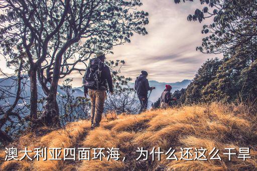 為什么澳大利亞干旱,澳大利亞四面環海