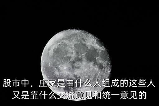 股市中，莊家是由什么人組成的這些人又是靠什么交流意見和統一意見的