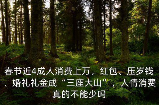 春節近4成人消費上萬，紅包、壓歲錢、婚禮禮金成“三座大山”，人情消費真的不能少嗎