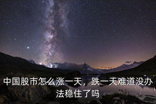 中國股市怎么漲一天，跌一天難道沒辦法穩住了嗎