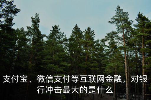 支付寶、微信支付等互聯(lián)網(wǎng)金融，對銀行沖擊最大的是什么