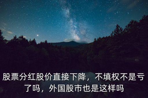 股票分紅股價(jià)直接下降，不填權(quán)不是虧了嗎，外國(guó)股市也是這樣嗎