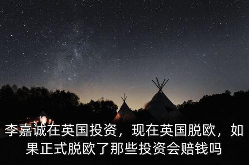 李嘉誠抄底英國賺多少,李嘉誠把資產都遷到了英國
