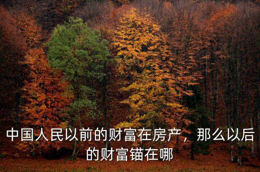 中國人民以前的財富在房產，那么以后的財富錨在哪