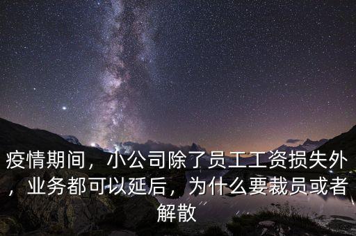 疫情期間，小公司除了員工工資損失外，業務都可以延后，為什么要裁員或者解散