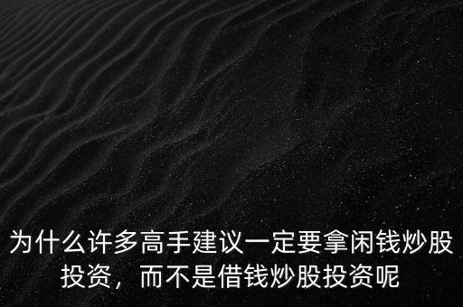為什么許多高手建議一定要拿閑錢炒股投資，而不是借錢炒股投資呢