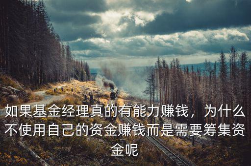 如果基金經理真的有能力賺錢，為什么不使用自己的資金賺錢而是需要籌集資金呢
