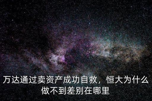 萬達通過賣資產成功自救，恒大為什么做不到差別在哪里