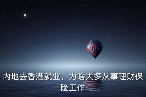 內地去香港就業，為啥大多從事理財保險工作