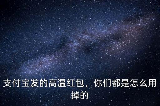 怎么用支付寶搖紅包,支付寶發的高溫紅包