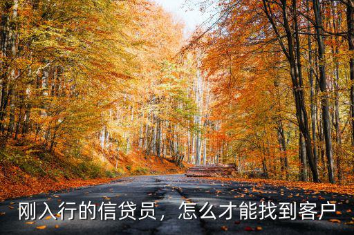 剛入行的信貸員，怎么才能找到客戶