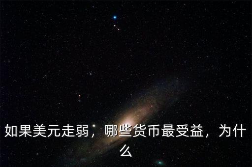 如果美元走弱，哪些貨幣最受益，為什么