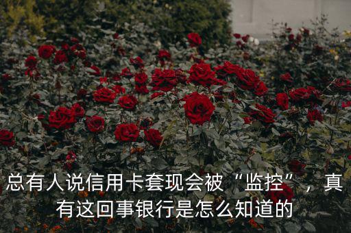 總有人說信用卡套現會被“監控”，真有這回事銀行是怎么知道的