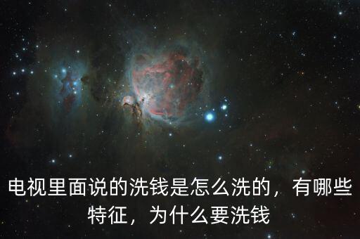 電視里面說的洗錢是怎么洗的，有哪些特征，為什么要洗錢