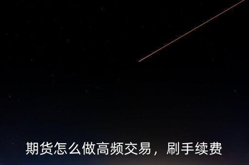 期貨怎么做高頻交易，刷手續費