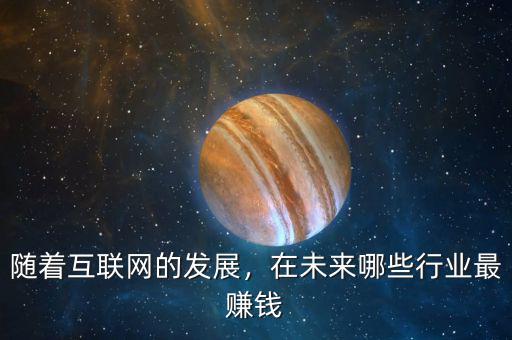在將來什么職業最賺錢,未來什么行業最賺錢
