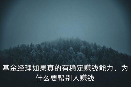 基金經理如果真的有穩定賺錢能力，為什么要幫別人賺錢