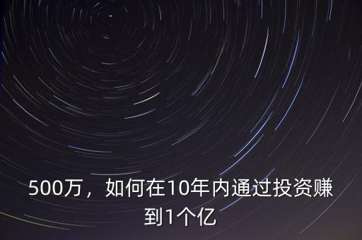 500萬，如何在10年內(nèi)通過投資賺到1個億