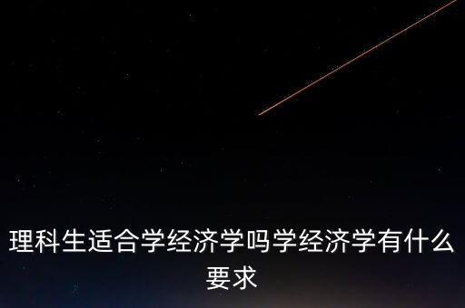 學數理經濟學有什么用,學經濟學有什么要求