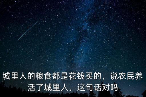 城里人的糧食都是花錢買的，說農民養活了城里人，這句話對嗎