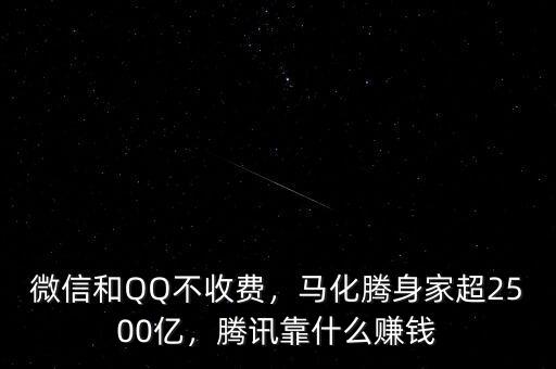 微信和QQ不收費，馬化騰身家超2500億，騰訊靠什么賺錢