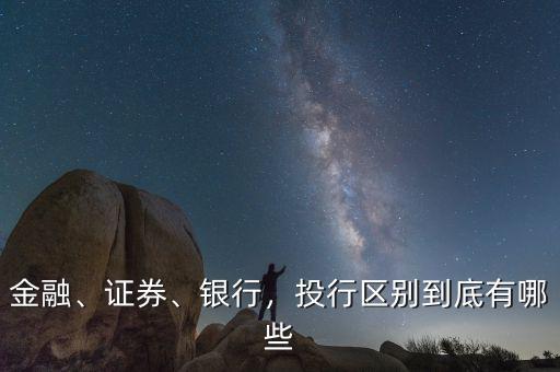 金融、證券、銀行，投行區別到底有哪些