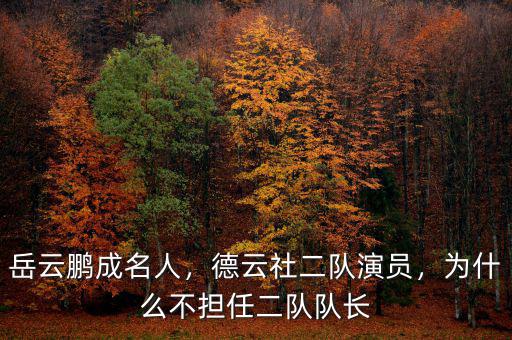 岳云鵬成名人，德云社二隊演員，為什么不擔任二隊隊長