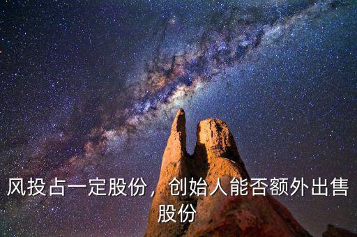 風投占一定股份，創始人能否額外出售股份