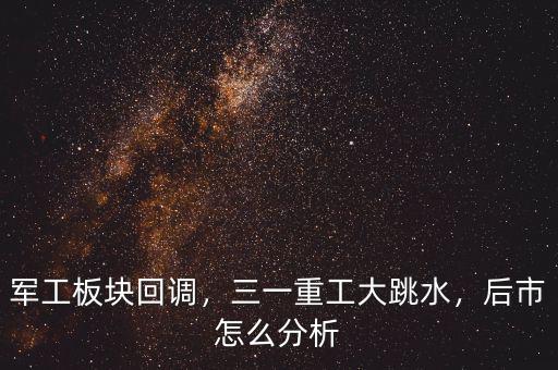 軍工板塊回調，三一重工大跳水，后市怎么分析
