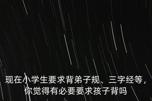 建行弟子規現在多少錢,現在小學生要求背弟子規