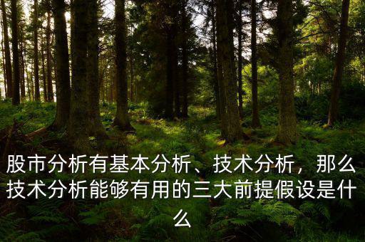股市分析有基本分析、技術分析，那么技術分析能夠有用的三大前提假設是什么