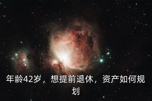 年齡42歲，想提前退休，資產(chǎn)如何規(guī)劃