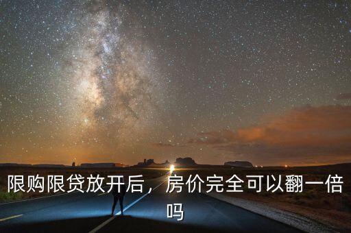 限購限貸放開后，房價完全可以翻一倍嗎