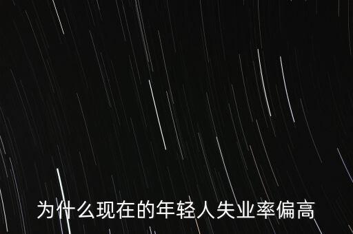 為什么現在的年輕人失業率偏高