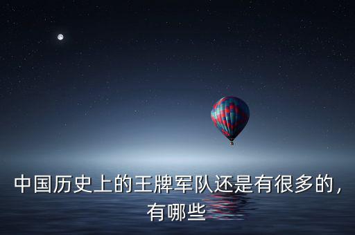 中國(guó)歷史上的王牌軍隊(duì)還是有很多的，有哪些
