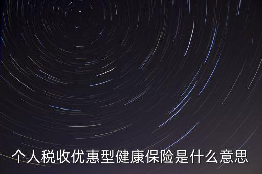 個人稅收優惠型健康保險是什么意思