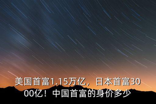 美國首富1.15萬億，日本首富3000億！中國首富的身價多少