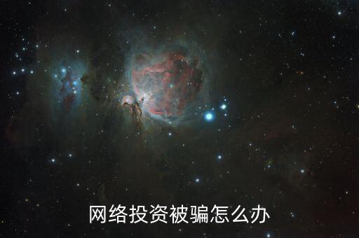 網絡投資被騙怎么辦,網絡投資被騙怎么辦