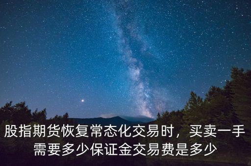 股指期貨一手多少,股指期貨恢復常態化交易時