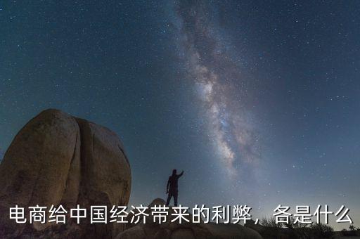 電商給中國經濟帶來的利弊，各是什么