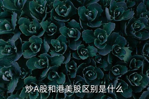 炒A股和港美股區別是什么