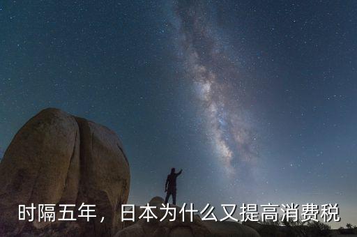 日本消費稅現在是多少,日本為什么又提高消費稅