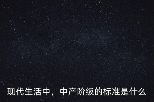 現代生活中，中產階級的標準是什么